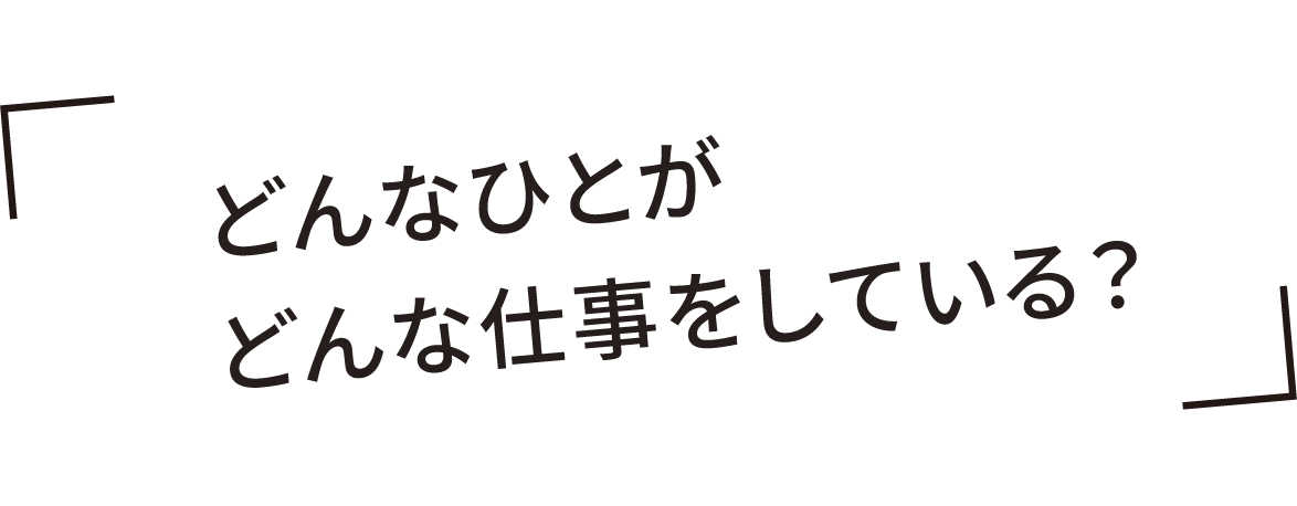 どんなひとがどんな仕事をしてる？